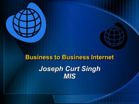 Business to Business Internet Joseph Curt Singh MIS.