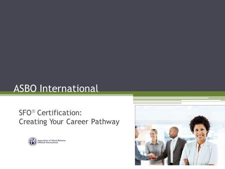 ASBO International SFO ® Certification: Creating Your Career Pathway.