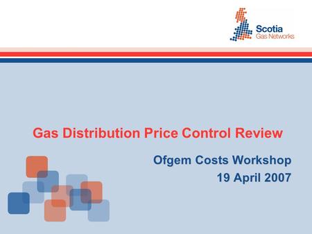 Gas Distribution Price Control Review Ofgem Costs Workshop 19 April 2007.