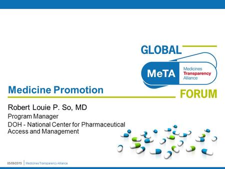 Medicines Transparency Alliance05/09/2015 Medicine Promotion Robert Louie P. So, MD Program Manager DOH - National Center for Pharmaceutical Access and.