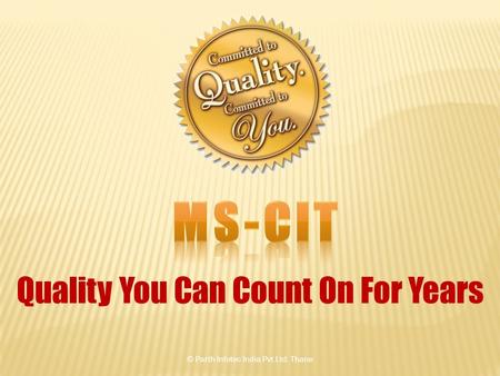 Quality You Can Count On For Years © Parth Infotec India Pvt.Ltd. Thane.