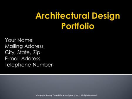Your Name Mailing Address City, State, Zip E-mail Address Telephone Number Copyright © 2015 Texas Education Agency, 2015. All rights reserved.