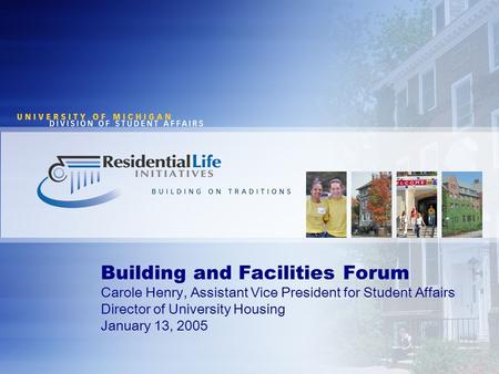 Building and Facilities Forum Carole Henry, Assistant Vice President for Student Affairs Director of University Housing January 13, 2005.