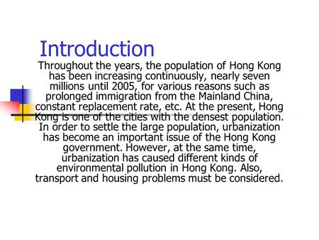 Introduction Throughout the years, the population of Hong Kong has been increasing continuously, nearly seven millions until 2005, for various reasons.