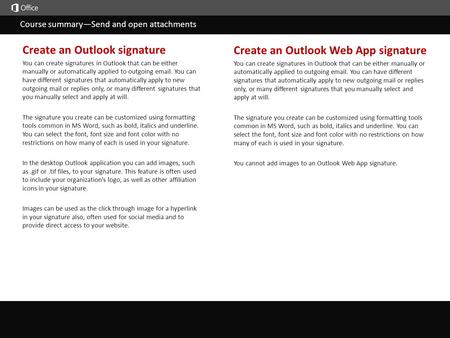 Help Course summary Press F5 to start, Esc to stop Course summary—Send and open attachments Create an Outlook signature You can create signatures in Outlook.