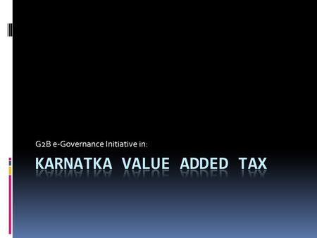 G2B e-Governance Initiative in:. E-Governance Initiative in Commercial Taxes Department, Karnataka  The Commercial Taxes Department (CTD) administers.