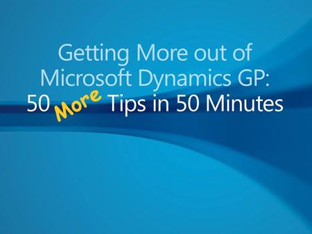 More. 1. Explore GP with Area Pages 2. Brighten Things Up with Red Required Fields 3. Clarify Processes with Window Notes 4. Speed Things Up with.