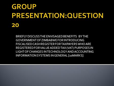 BRIEFLY DISCUSS THE ENVISAGED BENEFITS BY THE GOVERNMENT OF ZIMBABWE FOR INTRODUCING FISCALISED CASH REGISTER FOR TAXPAYERS WHO ARE REGISTERED FOR VALUE.