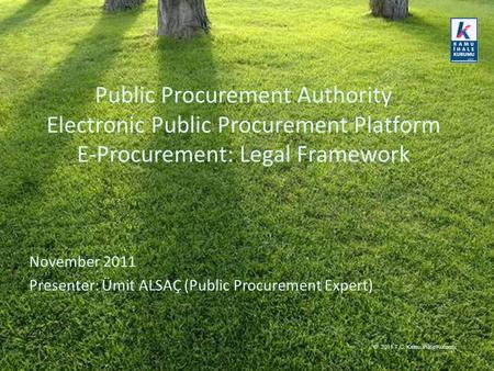 © 2011 T.C. Kamu İhale Kurumu. © 2011 T.C. Kamu İhale Kurumu Public Procurement Authority Electronic Public Procurement Platform E-Procurement: Legal Framework.