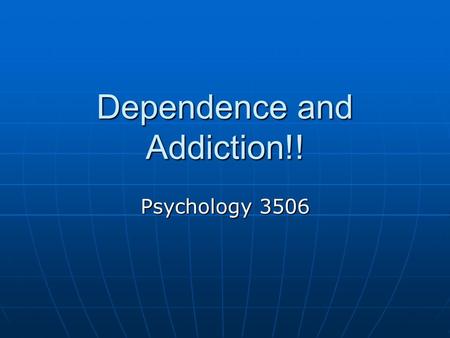 Dependence and Addiction!! Psychology 3506. Introduction When people first thought about it (and until relatively recently) drug taking behaviour just.