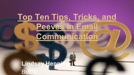 Top Ten Tips, Tricks, and Peeves in  Communication