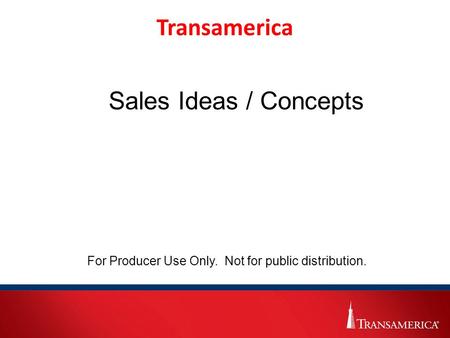 Transamerica Sales Ideas / Concepts For Producer Use Only. Not for public distribution.