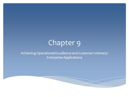 Chapter 9 Achieving Operational Excellence and Customer Intimacy: Enterprise Applications.