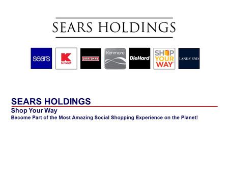 SEARS HOLDINGS Shop Your Way Become Part of the Most Amazing Social Shopping Experience on the Planet!