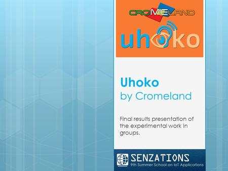 Uhoko by Cromeland Final results presentation of the experimental work in groups.