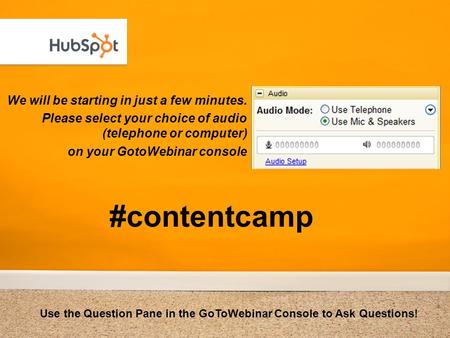 We will be starting in just a few minutes. Please select your choice of audio (telephone or computer) on your GotoWebinar console Use the Question Pane.