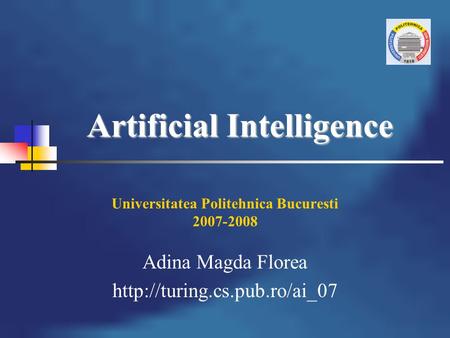 Artificial Intelligence Universitatea Politehnica Bucuresti 2007-2008 Adina Magda Florea