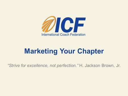 Marketing Your Chapter “Strive for excellence, not perfection.” H. Jackson Brown, Jr.