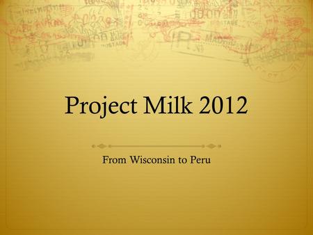 Project Milk 2012 From Wisconsin to Peru. How it all began …  Fr. Joe saw first-hand the poverty of Peru  His stories helped spark interest and from.