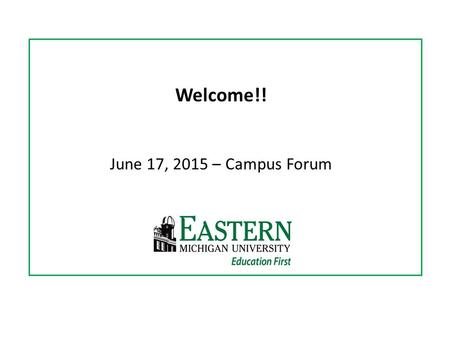 Welcome!! June 17, 2015 – Campus Forum. Budget Update.