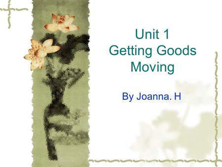 Unit 1 Getting Goods Moving By Joanna. H. 本单元学习的主要内容  货运的参与者：名称和作用 *  英国欧洲大陆的运输  隧道运输和渡轮运输的差别  业务的咨询与介绍（询报价） 学习目标 1. 语言 词性转换 : 动词 - 名词；同义词 2. 技能 打电话.