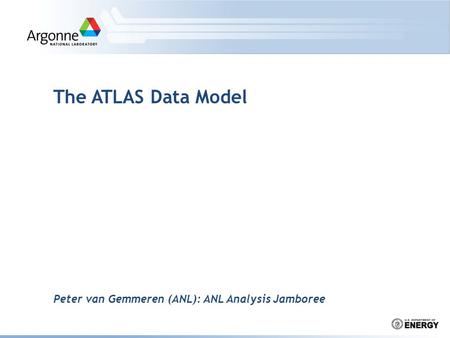 Peter van Gemmeren (ANL): ANL Analysis Jamboree The ATLAS Data Model.