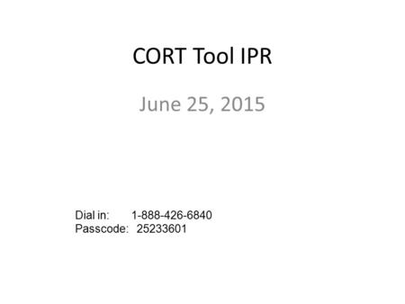 CORT Tool IPR June 25, 2015 Dial in: 1-888-426-6840 Passcode: 25233601.