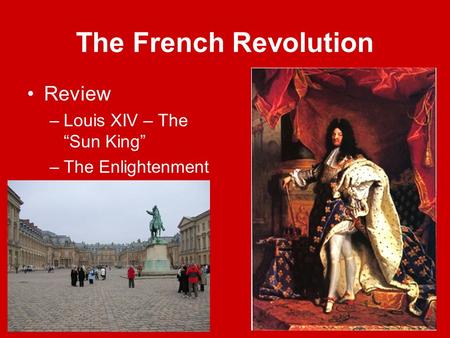 The French Revolution Review –Louis XIV – The “Sun King” –The Enlightenment.