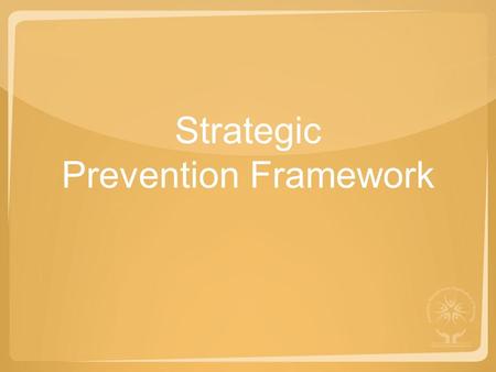 Strategic Prevention Framework. Setting the Foundation SOURCE FOR THIS SECTION: SAPST TRAINING MANUAL.