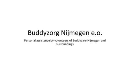 Buddyzorg Nijmegen e.o. Personal assistance by volunteers of Buddycare Nijmegen and surroundings.