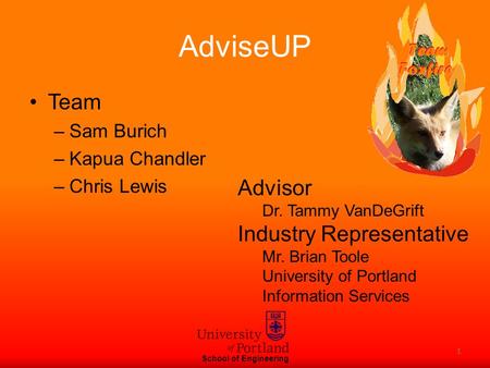 AdviseUP Team –Sam Burich –Kapua Chandler –Chris Lewis Advisor Dr. Tammy VanDeGrift Industry Representative Mr. Brian Toole University of Portland Information.