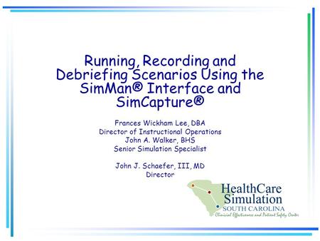 Running, Recording and Debriefing Scenarios Using the SimMan® Interface and SimCapture® Frances Wickham Lee, DBA Director of Instructional Operations John.