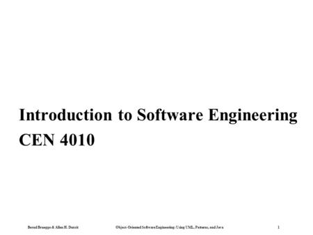 Bernd Bruegge & Allen H. Dutoit Object-Oriented Software Engineering: Using UML, Patterns, and Java 1 Introduction to Software Engineering CEN 4010.