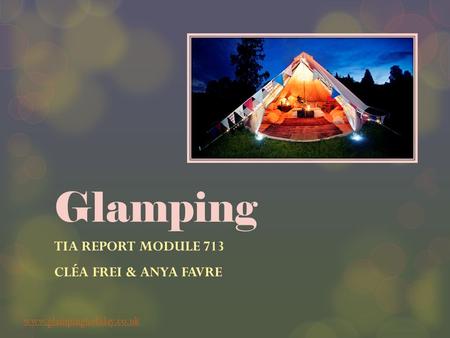 Glamping TIA REPORT MODULE 713 CLÉA FREI & ANYA FAVRE www.glampingholiday.co.uk.