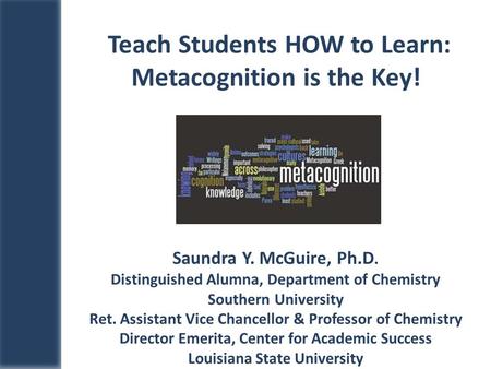 Saundra Y. McGuire, Ph.D. Distinguished Alumna, Department of Chemistry Southern University Ret. Assistant Vice Chancellor & Professor of Chemistry Director.