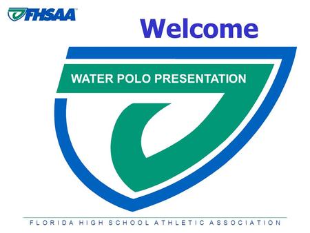 F L O R I D A H I G H S C H O O L A T H L E T I C A S S O C I A T I O N Welcome BOWLING RULES PRESENTATIONWATER POLO PRESENTATION.