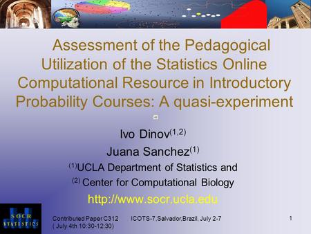 Contributed Paper C312 ( July 4th 10:30-12:30) ICOTS-7,Salvador,Brazil, July 2-7 1 Assessment of the Pedagogical Utilization of the Statistics Online Computational.