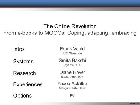 Diane Rover The Online Revolution From e-books to MOOCs: Coping, adapting, embracing Frank Vahid UC Riverside Intro Systems Research Experiences Options.