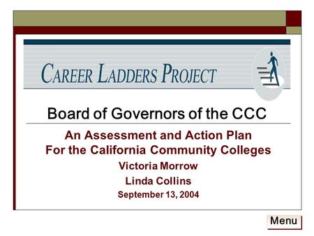 An Assessment and Action Plan For the California Community Colleges Victoria Morrow Linda Collins September 13, 2004 Board of Governors of the CCC Menu.