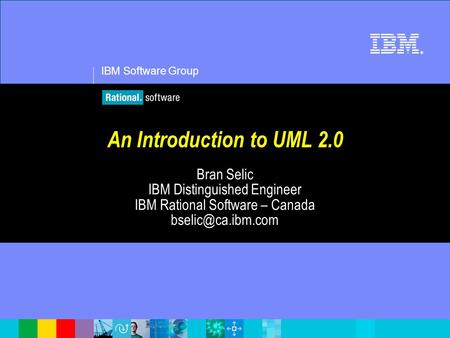 IBM Software Group ® Clic k to edit Ma ster sub title styl e An Introduction to UML 2.0 Bran Selic IBM Distinguished Engineer IBM Rational Software – Canada.