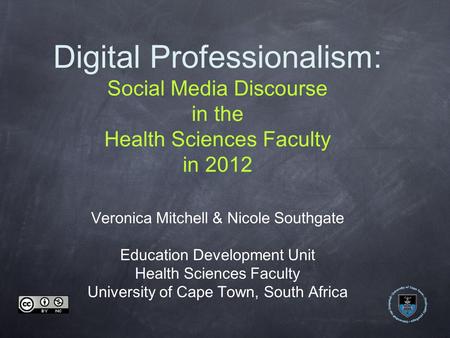 Digital Professionalism: Social Media Discourse in the Health Sciences Faculty in 2012 Veronica Mitchell & Nicole Southgate Education Development Unit.