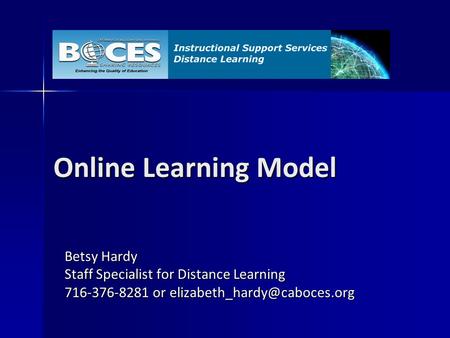 Online Learning Model Betsy Hardy Staff Specialist for Distance Learning 716-376-8281 or