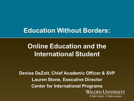 Education Without Borders: Online Education and the International Student Denise DeZolt, Chief Academic Officer & SVP Lauren Stone, Executive Director.