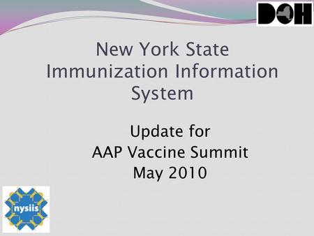 New York State Immunization Information System Update for AAP Vaccine Summit May 2010.