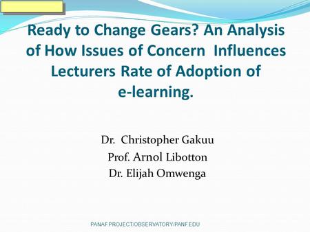 PANAF.PROJECT/OBSERVATORY/PANF.EDU Ready to Change Gears? An Analysis of How Issues of Concern Influences Lecturers Rate of Adoption of e-learning. Dr.