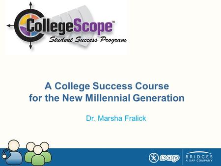 A College Success Course for the New Millennial Generation Dr. Marsha Fralick.