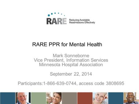 RARE PPR for Mental Health Mark Sonneborne Vice President, Information Services Minnesota Hospital Association September 22, 2014 Participants:1-866-639-0744,