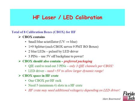 Marc Baarmand Total of 8 Calibration Boxes (CBOX) for HF  CBOX contains Small blue scintillator (UV → blue) 1×9 Splitter (each CBOX serves 9 PMT RO Boxes)