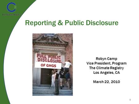 1 Reporting & Public Disclosure 1 Robyn Camp Vice President, Program The Climate Registry Los Angeles, CA March 22, 2010 OF GHGS.