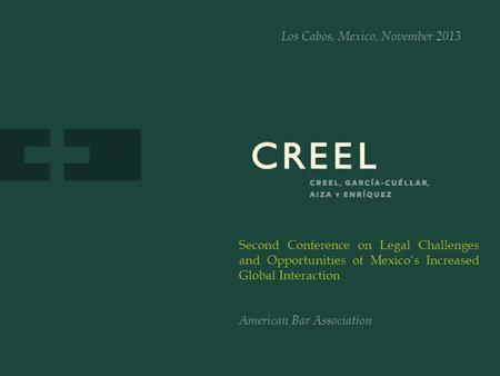 Second Conference on Legal Challenges and Opportunities of Mexico’s Increased Global Interaction American Bar Association Los Cabos, Mexico, November 2013.